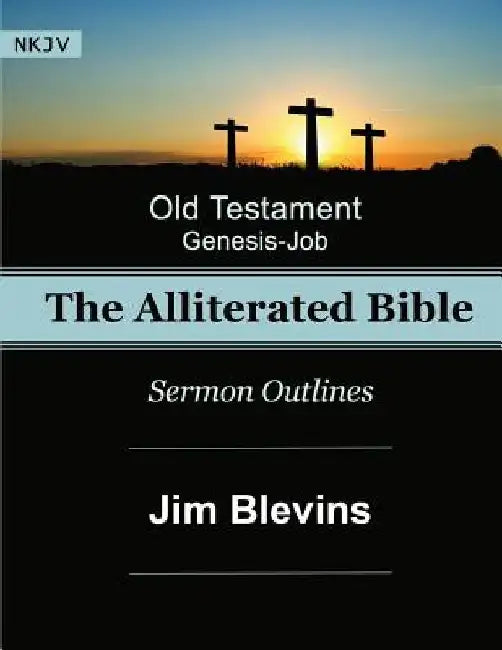 The Alliterated Bible - NKJV - Old Testament - Genesis-Job: Sermon Outlines by Jim Blevins