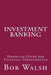 Investment Banking: Hands-on Guide for Financial Professionals by Bob Walsh