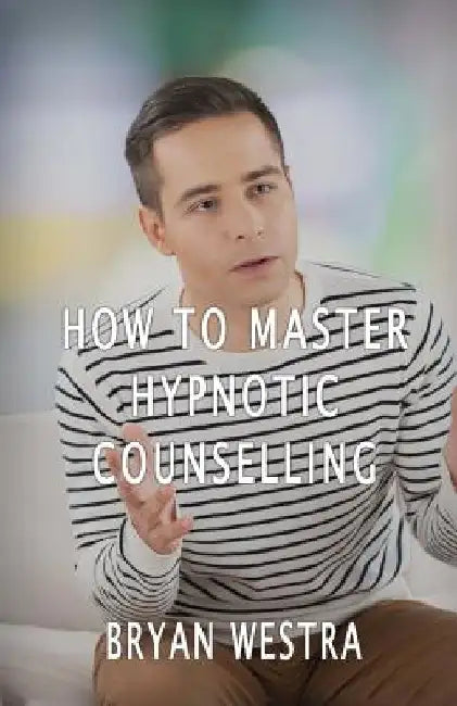 How To Master Hypnotic Counselling by Bryan Westra