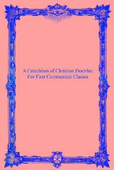 A Catechism of Christian Doctrine: For First Communion Classes by Brother Hermenegild Tosf