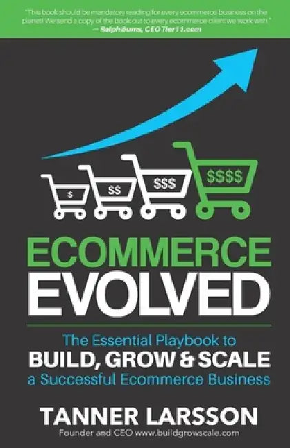Ecommerce Evolved: The Essential Playbook To Build, Grow & Scale A Successful Ecommerce Business by Tanner Larsson