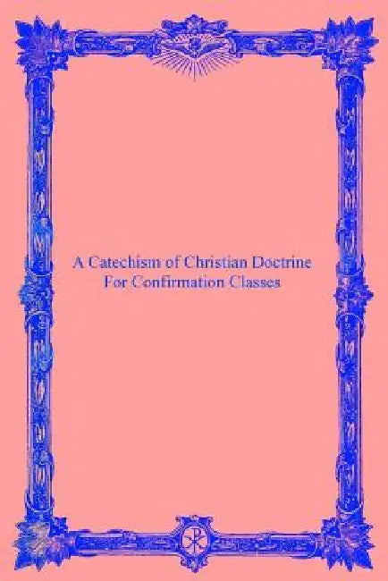 A Catechism of Christian Doctrine: For Confirmation Classes by Brother Hermenegild Tosf