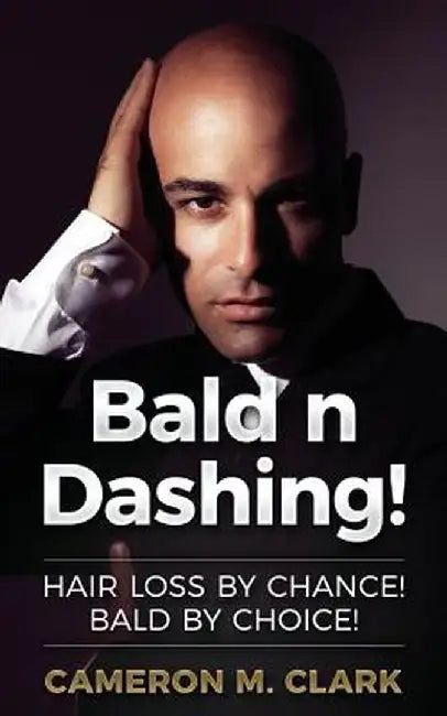 Bald N Dashing!: Hair Loss by Chance, Bald by Choice! by Clark, Cameron M.