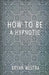 How To Be A Hypnotic by Bryan Westra