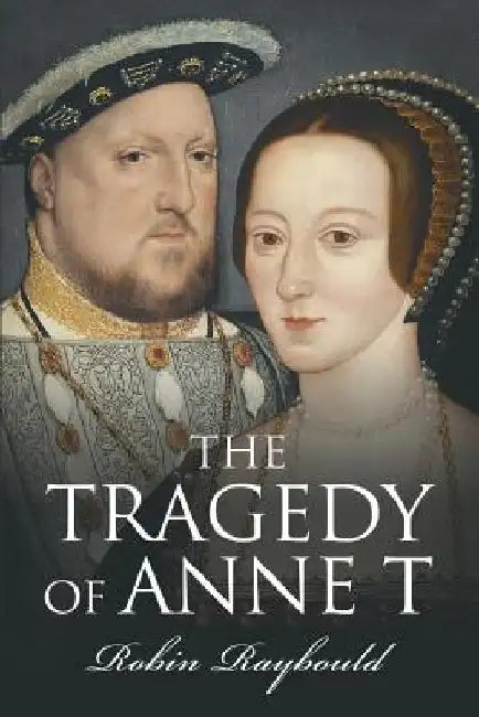 The Tragedy of Anne T by Robin William Gordon Raybould