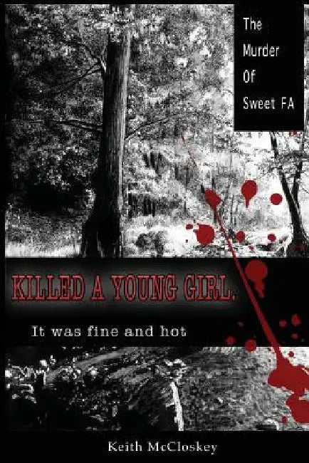 Killed a Young Girl, it was Fine and Hot: The Murder of Sweet FA by Keith McCloskey