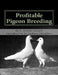 Profitable Pigeon Breeding: Raising Pigeons for Squabs Book 15 by Jackson Chambers