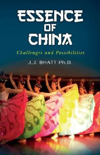 Essence of China: Challenges and Possibilities by J. J. Bhatt