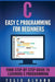 C: Easy C Programming for Beginners, Your Step-By-Step Guide To Learning C Programming by Felix Alvaro