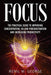 Focus: The Practical Guide to Improving Your Mental Concentration, Killing Procrastination... by R. M. George