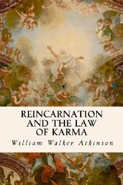 Reincarnation and the Law of Karma by William Walker Atkinson