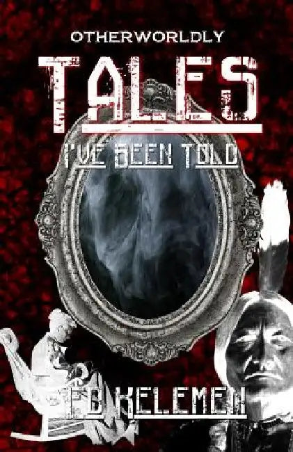Otherworldly Tales I've Been Told by Ed Kelemen