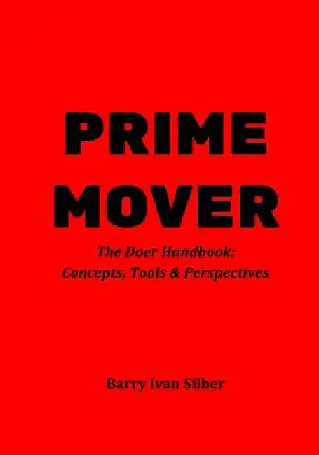 Prime Mover: The Doer Handbook: Concepts, Tools & Perspectives by Barry Ivan Silber