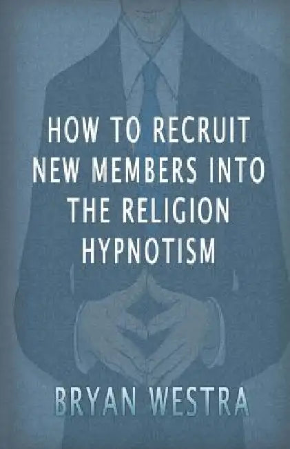 How To Recruit New Members Into The Religion Hypnotism by Bryan Westra