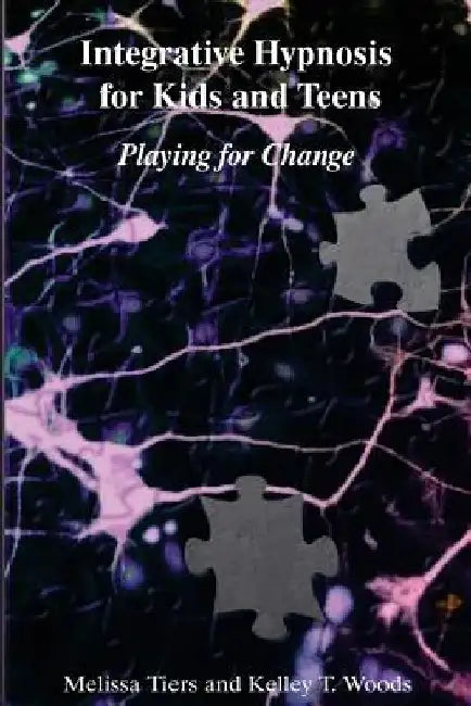 Integrative Hypnosis for Kids and Teens: Playing for Change by Kelley T. Woods
