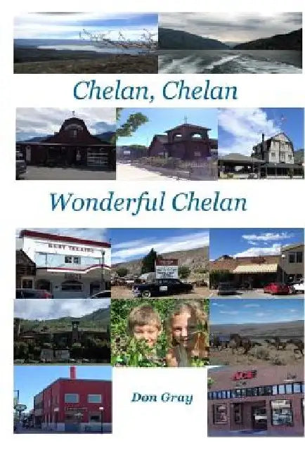 Chelan, Chelan Wonderful Chelan by Don R. Gray