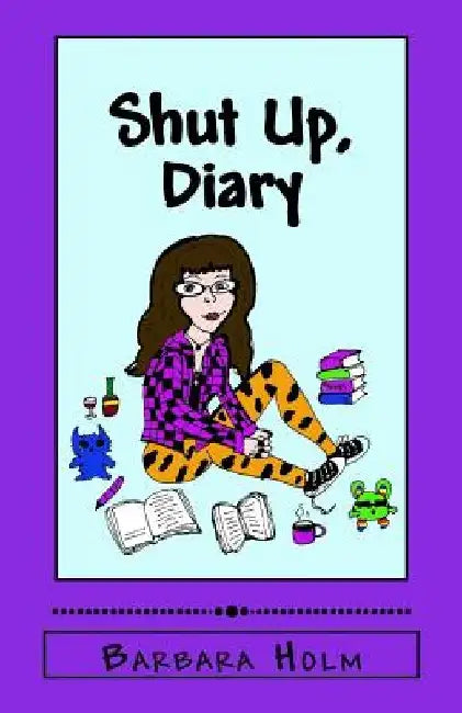 Shut Up, Diary: Drawings, Jokes, and Feelings by Barbara Holm
