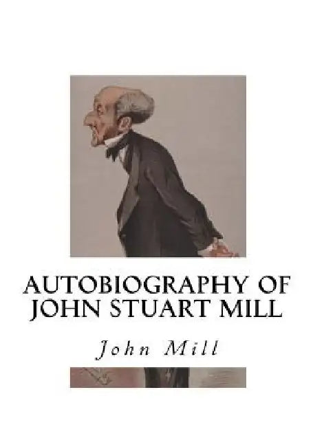 Autobiography of John Stuart Mill by John Stuart Mill