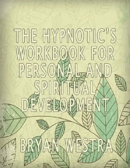 The Hypnotic's Workbook For Personal And Spiritual Development by Bryan Westra