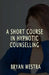 A Short Course In Hypnotic Counselling by Bryan Westra