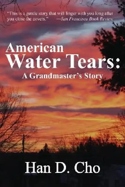 American Water Tears: A Grandmaster's Story by Han D. Cho