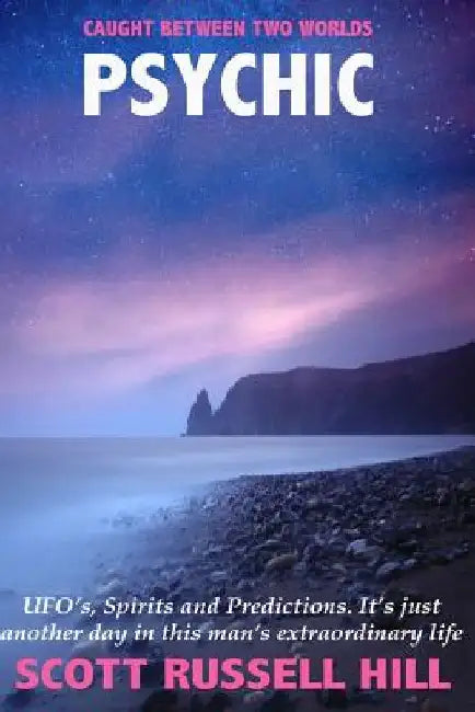 Psychic: UFO's, Spirits and Predictions. It's just another day in this man's extraordinary life. by Scott Russell Hill