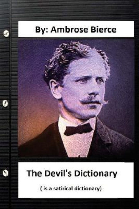 The Devil's Dictionary. ( is a satirical dictionary) By: Ambrose Bierce by Ambrose Bierce