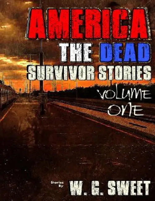 America The Dead Survivor Stories Volume One by W. G. Sweet