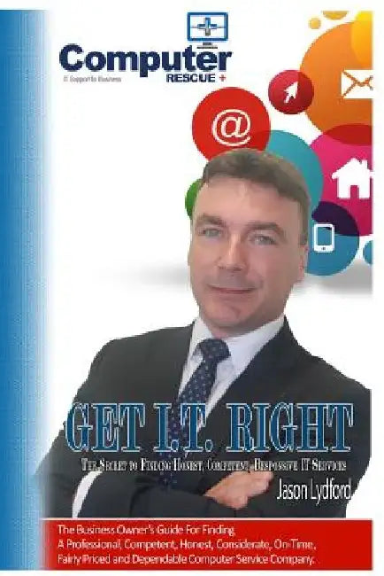 Get I.T. Right: The ultimate small-business owner's guide for finding a professional, competent, honest, considerate, on-time, fairly- by Jason Lydford