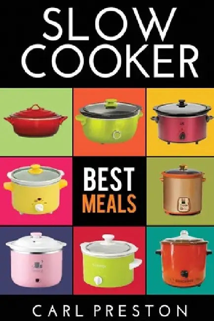 Slow Cooker: Slow Cooker Cookbook, Slow Cooker Dump Dinners, Slow Cooker Freezer Meals, by Carl Preston