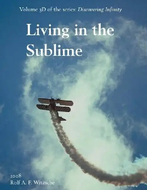 Living in the Sublime: Discovering Infinity by Rolf A. F. Witzsche