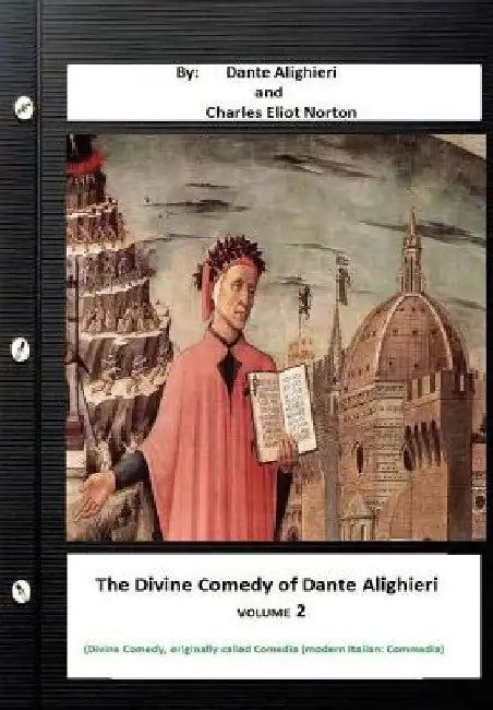 The Divine Comedy of Dante Alighieri. By: Dante Alighieri and Charles Eliot Norton ( Divine Comedy, originally called Comedia (modern Italian: Commedi by Charles Eliot Norton