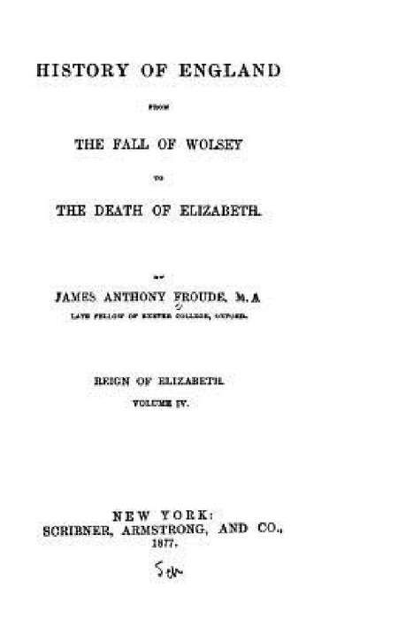 History of England, from the fall of Wolsey to the death of Elizabeth by James Anthony Froude