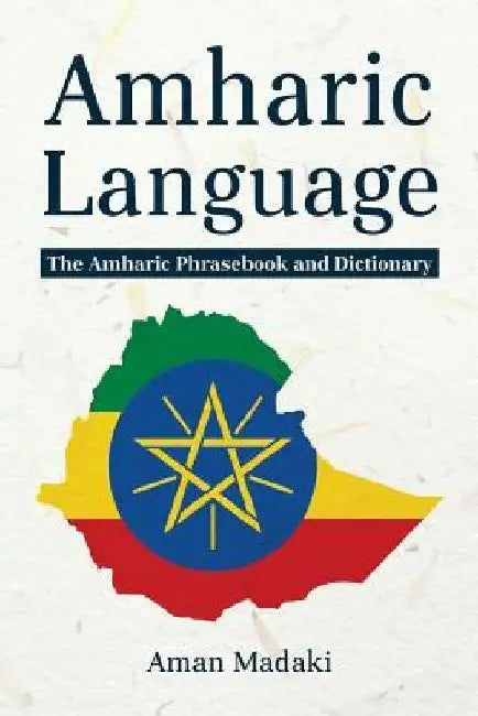 Amharic Language: The Amharic Phrasebook and Dictionary by Aman Madaki