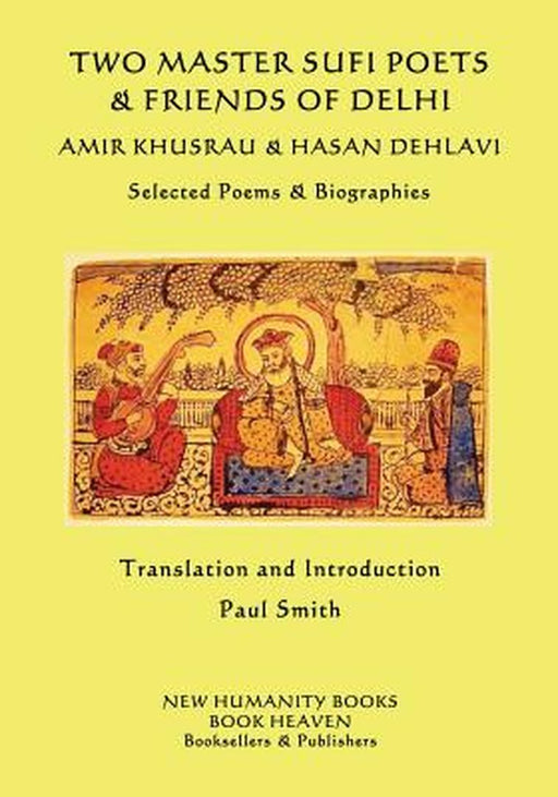 Two Master Sufi Poets & Friends of Delhi -Amir Khusrau & Hasan Dehlavi: Selected Poems & Biographie by Khusrau, Amir