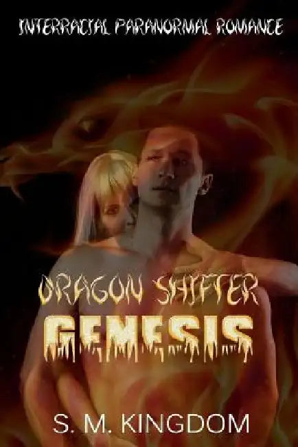 Dragon Shifter Genesis: Interracial Paranormal Romance AMWW, Supernatural Shapeshifter Thriller, Firefighter Romantic Suspense Mystery by S. M. Kingdom