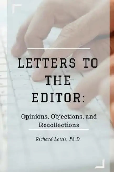 Letters to the Editor: Opinions, Objections, and Recollections by Richard Lettis Ph. D.