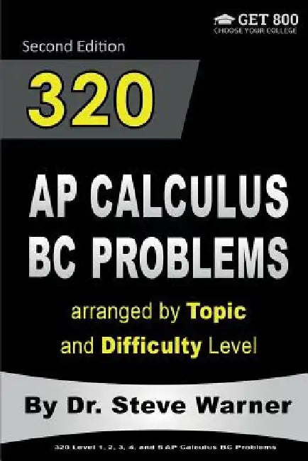320 AP Calculus BC Problems arranged by Topic and Difficulty Level, 2nd Edition: 160 Test Questions with Solutions, 160 Additional Questions with Answ by Steve Warner