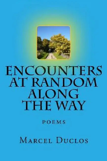 Encounters at Random Along the Way: poems by Marcel A. Duclos