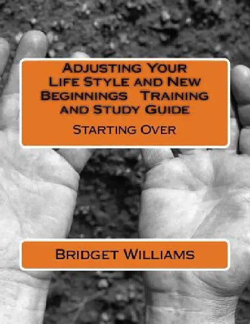 Adjusting Your Life Style and New Beginnings Training and Study Guide: Starting Over by Bridget C. Williams