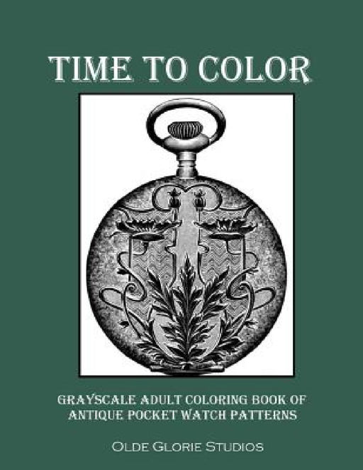 Time to Color Grayscale Adult Coloring Book of Antique Pocket Watch Patterns by Olde Glorie Studios