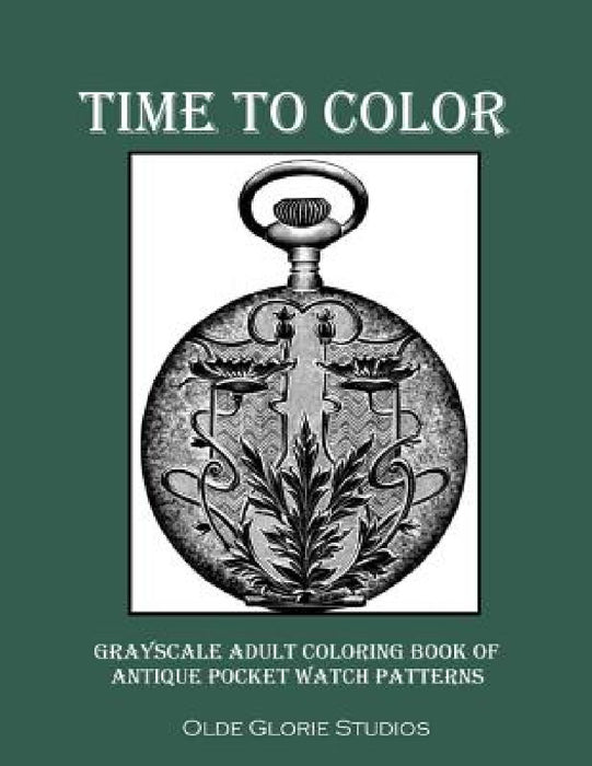 Time to Color Grayscale Adult Coloring Book of Antique Pocket Watch Patterns by Olde Glorie Studios