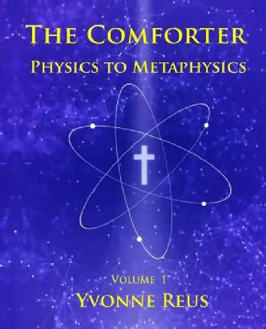 The Comforter Physics to Metaphysics by Yvonne Reus