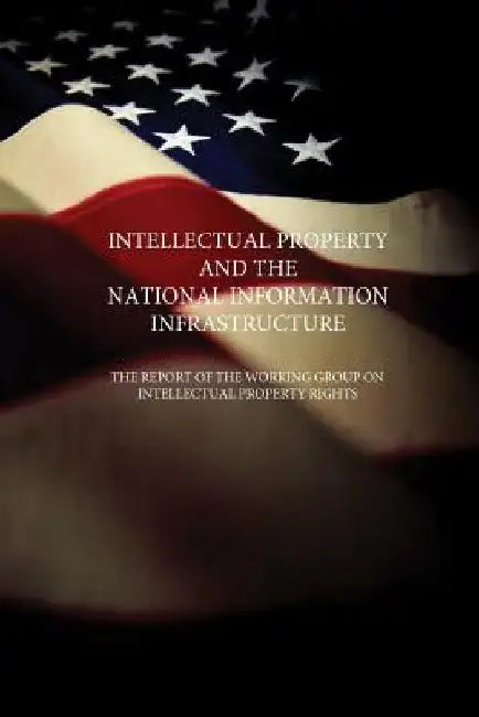 Intellectual Property and the National Information Infrastructure: The Report of the Working Group on Intellectual Property Rights by Penny Hill Press
