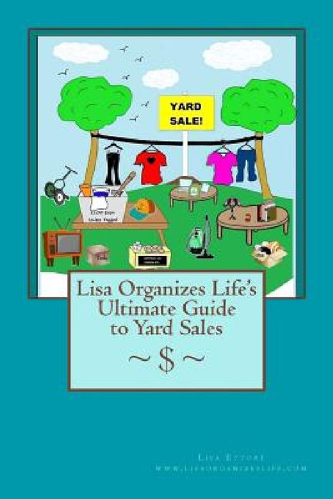 Lisa Organizes Life's Ultimate Guide to Yard Sales by Lisa Ettore
