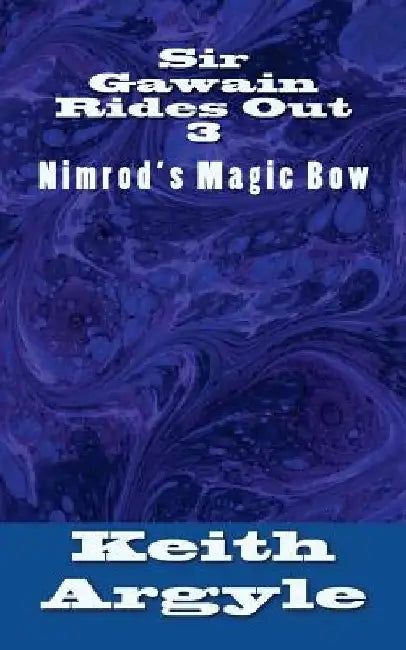 Sir Gawain Rides Out: Nimrod's Magic Bow by Keith Argyle
