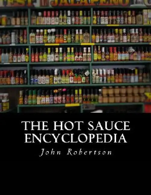 The Hot Sauce Encyclopedia by John Robertson