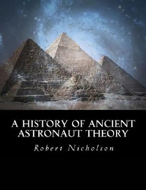 A History of Ancient Astronaut Theory by Robert Nicholson