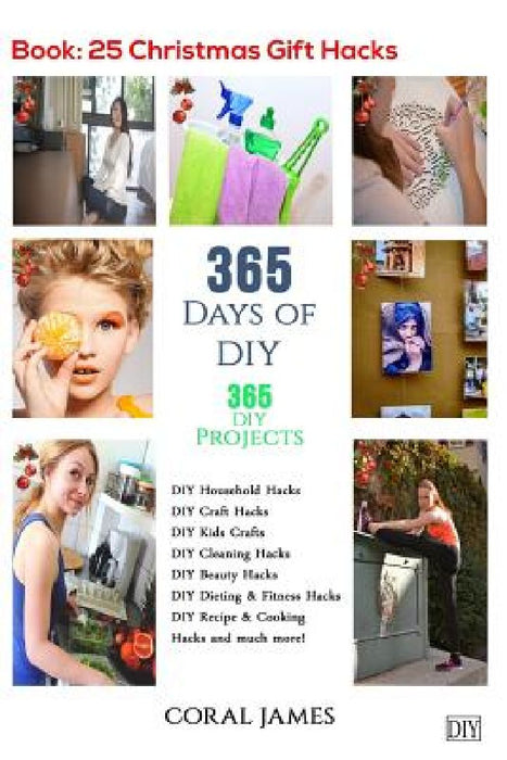 DIY: 365 Days of DIY (DIY Projects, DIY Household Hacks, DIY Cleaning & Organizing): 365 Days of DIY (DIY, Crafts Hobbies & by Coral James