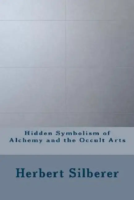 Hidden Symbolism of Alchemy and the Occult Arts by Herbert Silberer